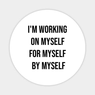 I'm Working On Myself For Myself By Myself Magnet